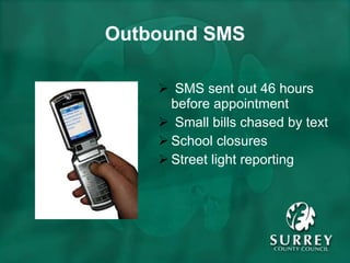 Outbound SMS SMS sent out 46 hours before appointment Small bills chased by text School closures Street light reporting 