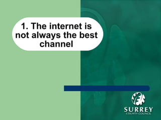 1. The internet is not always the best channel 