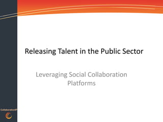 Releasing Talent in the Public Sector Leveraging Social Collaboration Platforms 