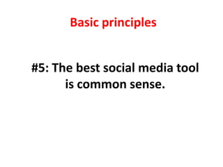 Basic principles<br />#5: The best social media tool is common sense.<br />