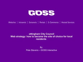 Nottingham City Council Web strategy: how to become the site of choice for local residents   By  Pete Stevens – GOSS Interactive 