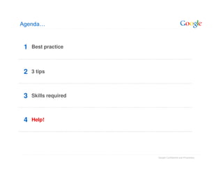 Agenda…



 1   Best practice




 2   3 tips



 3   Skills required



 4   Help!




                       yrateirporP dna laitnedifnoC elgooG
 