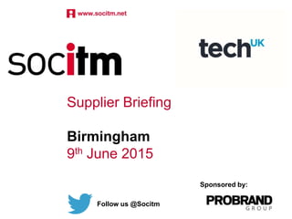 Supplier Briefing
Birmingham
9th June 2015
Follow us @Socitm
Sponsored by:
 