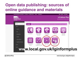 www.local.gov.uk/lginformplus@LGInformPlus
Open data publishing: sources of
online guidance and materials
www.local.gov.uk/lginformplus
 