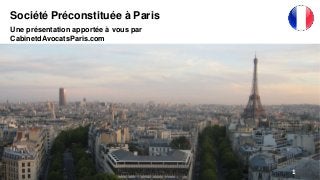 Société Préconstituée à Paris
Une présentation apportée à vous par
CabinetdAvocatsParis.com
1
 