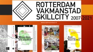 Een terugblik naar 2012-2014
www.vakmanstad.nl
2007-2021
 