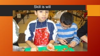 Skill is will
 