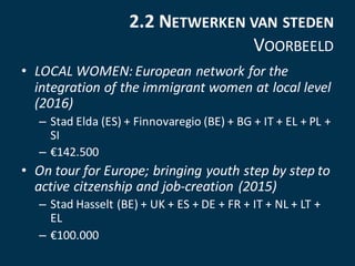 2.2	NETWERKEN VAN STEDEN
VOORBEELD
• LOCAL	WOMEN:	European	network	for	the	
integration	of	the	immigrant	women	at	local	le...