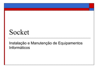 Socket Instalação e Manutenção de Equipamentos Informáticos 