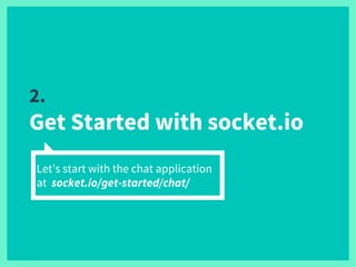 2.
Get Started with socket.io
Let’s start with the chat application
at socket.io/get-started/chat/
 