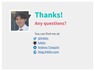 Thanks!
Any questions?
You can find me at:
@h4t0n
h4t0n
Andrea Tarquini
blog.h4t0n.com
 