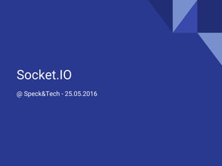 Socket.IO
@ Speck&Tech - 25.05.2016
 
