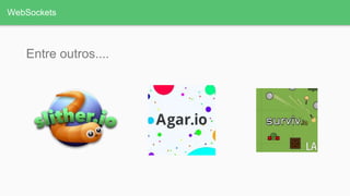 WebSockets
Entre outros....
 