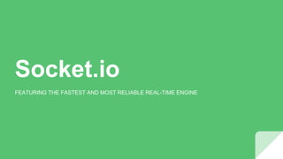 Socket.io
FEATURING THE FASTEST AND MOST RELIABLE REAL-TIME ENGINE
 