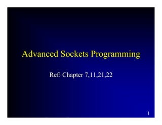 Advanced Sockets Programming

      Ref: Chapter 7,11,21,22




                                1
 