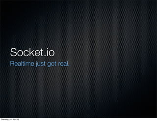 Socket.io
           Realtime just got real.




Dienstag, 24. April 12
 