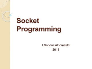 Socket
Programming
T.Sondos Alhomaidhi
2013
 