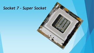 Socket 7 - Super Socket 
 
