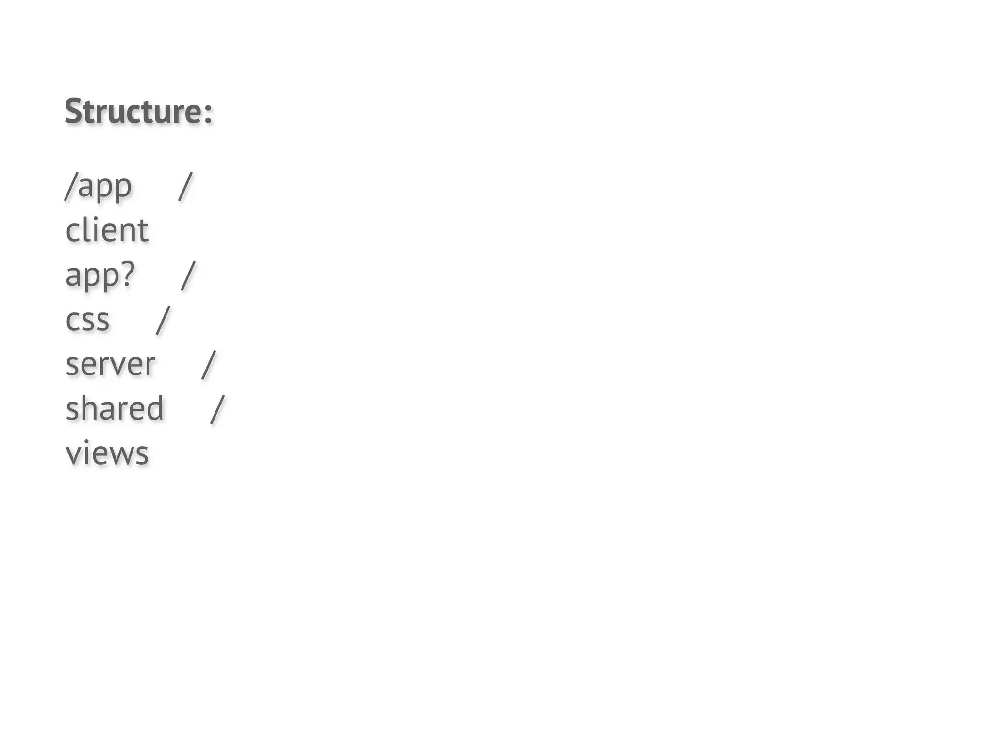 Structure:

/app /
client
app? /
css /
server /
shared /
views
 