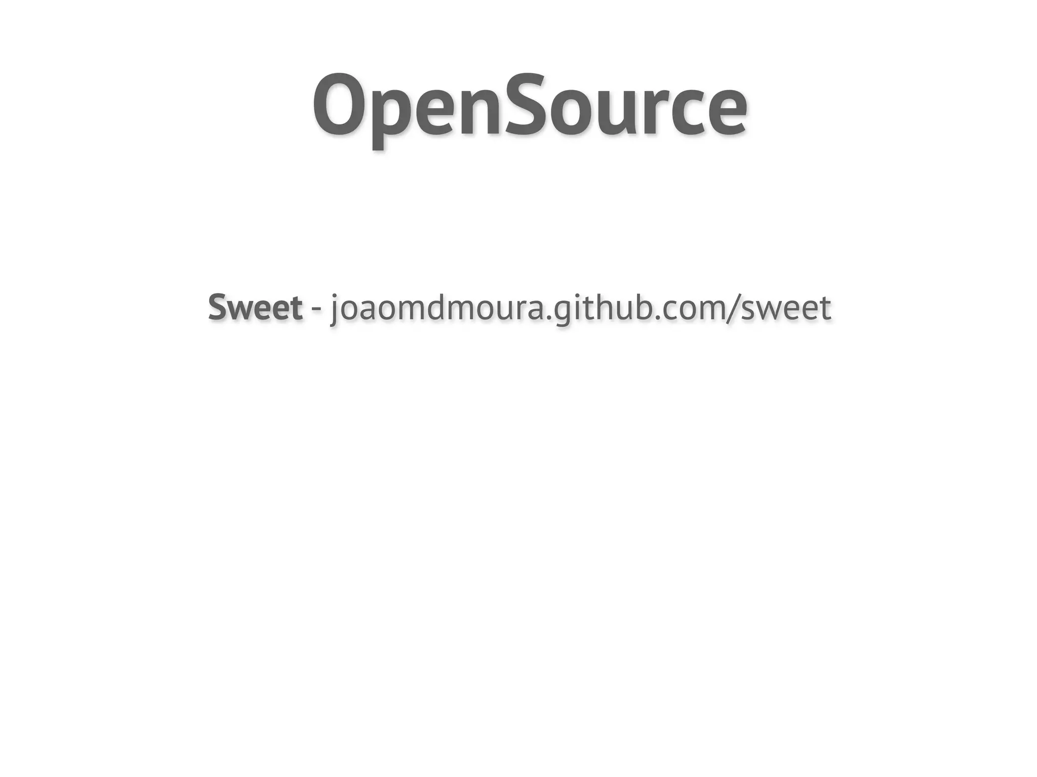 OpenSource

Sweet - joaomdmoura.github.com/sweet
 