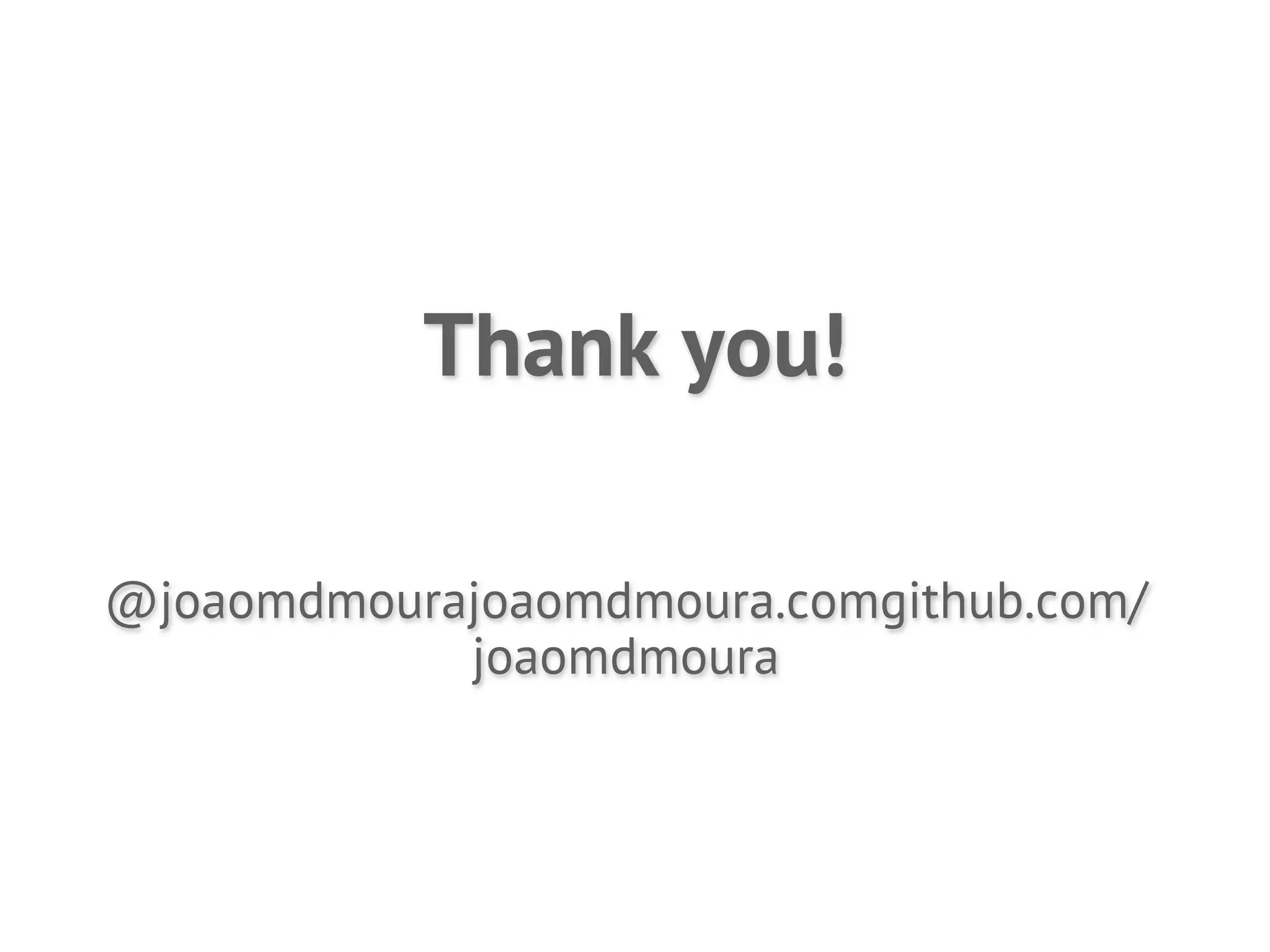 Thank you!

@joaomdmourajoaomdmoura.comgithub.com/
            joaomdmoura
 