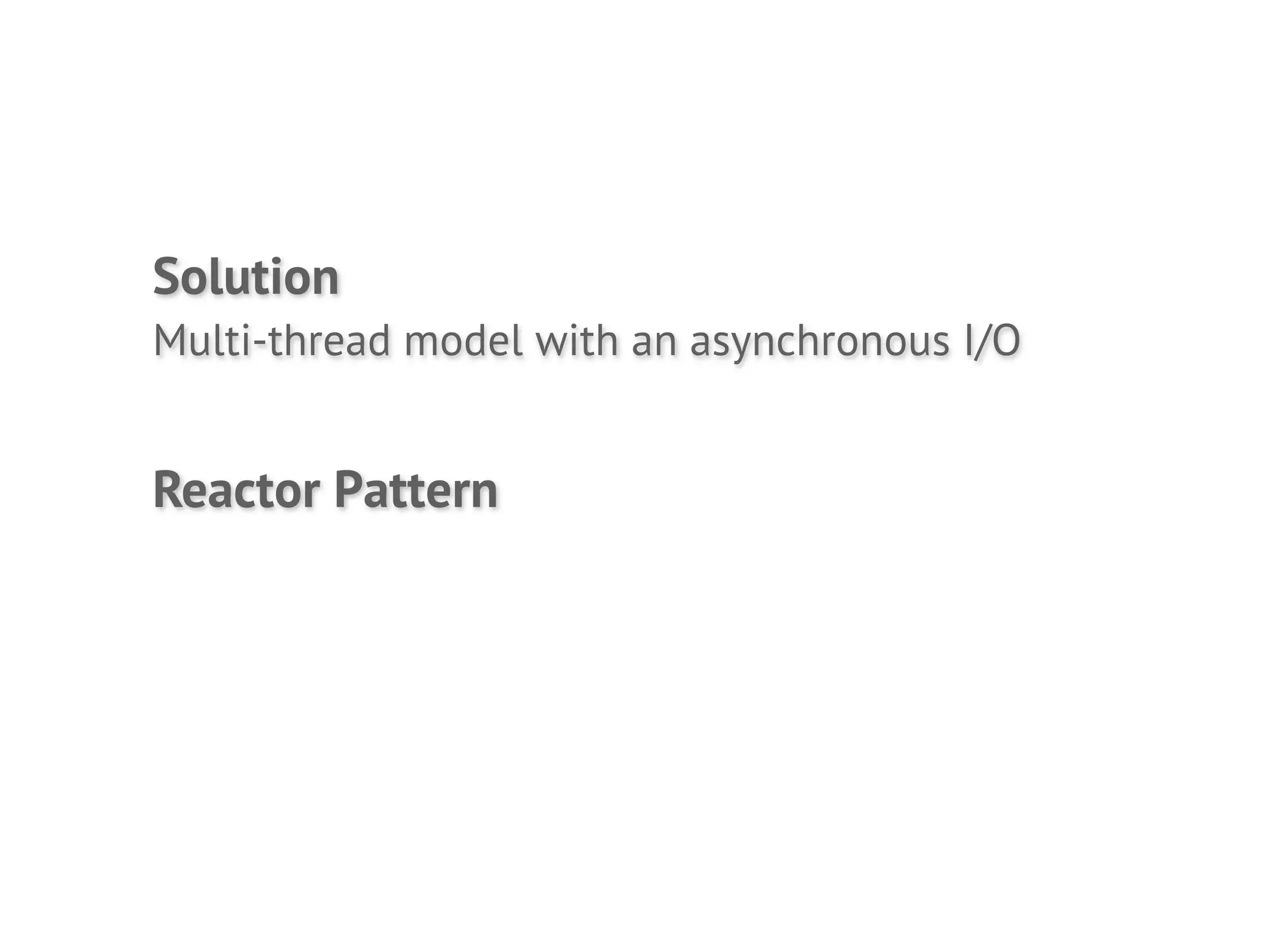 Solution
Multi-thread model with an asynchronous I/O


Reactor Pattern
 
