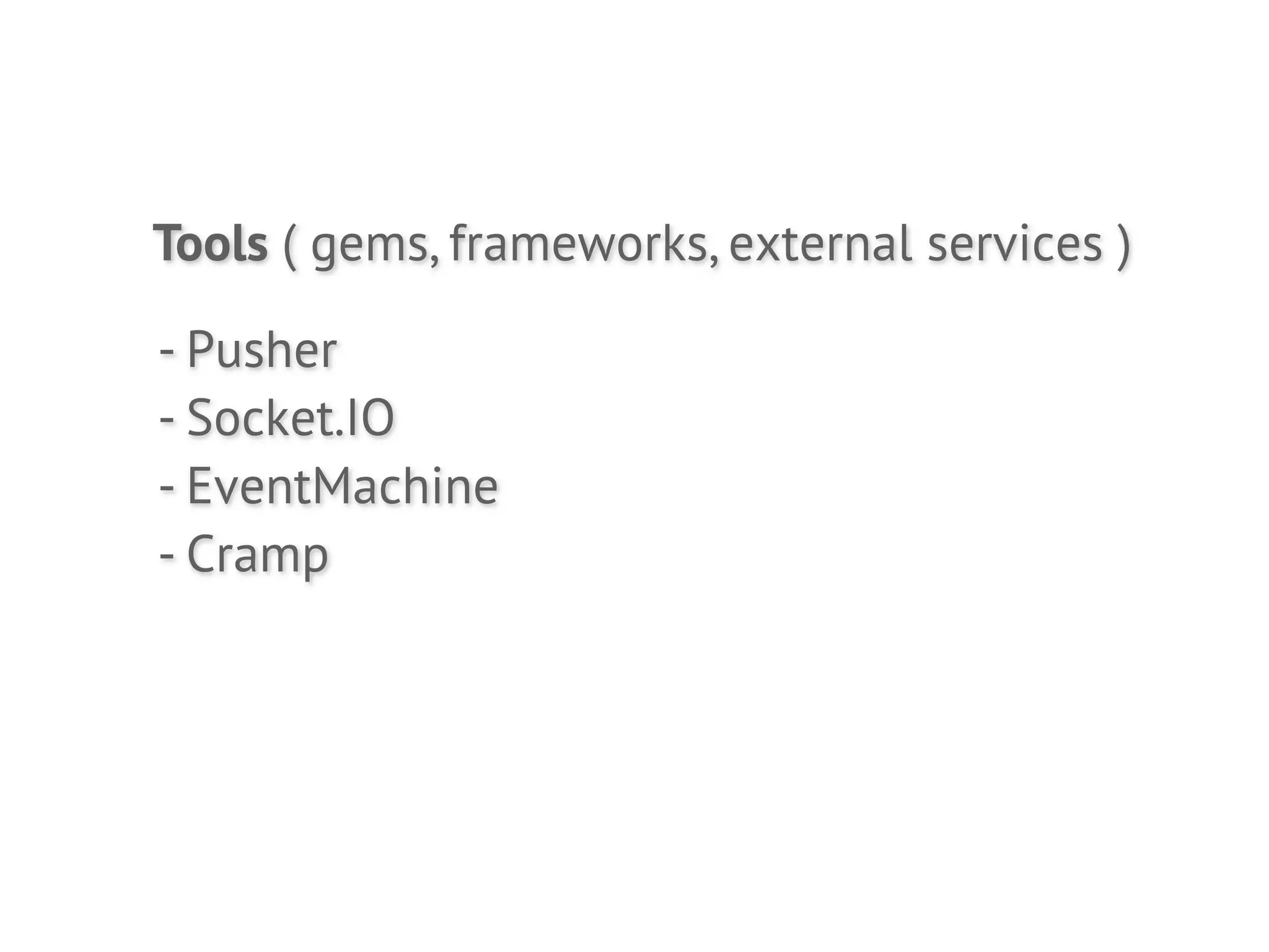 Tools ( gems, frameworks, external services )

- Pusher
- Socket.IO
- EventMachine
- Cramp
 