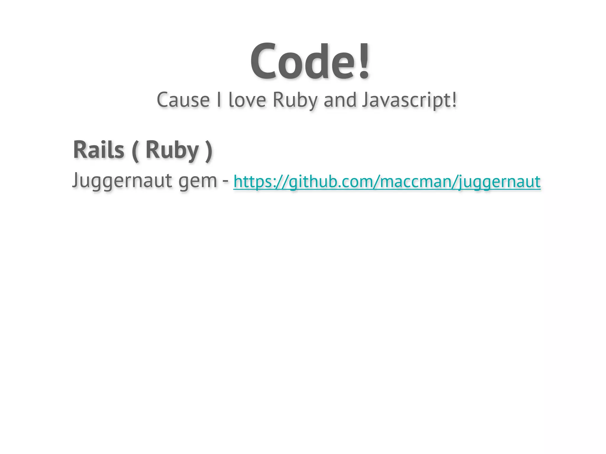 Code!
         Cause I love Ruby and Javascript!

Rails ( Ruby )
Juggernaut gem - https://github.com/maccman/juggernaut
 
