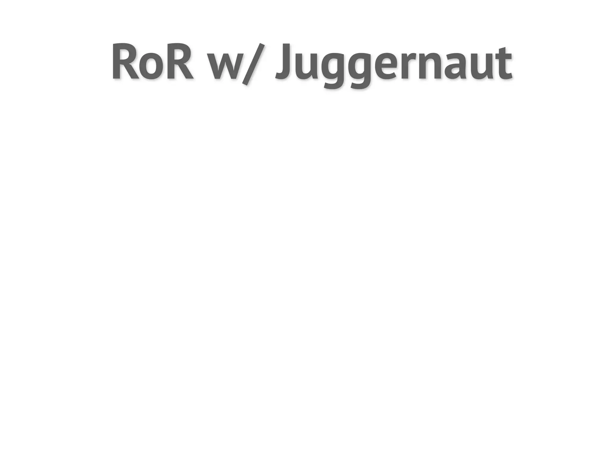 RoR w/ Juggernaut
 