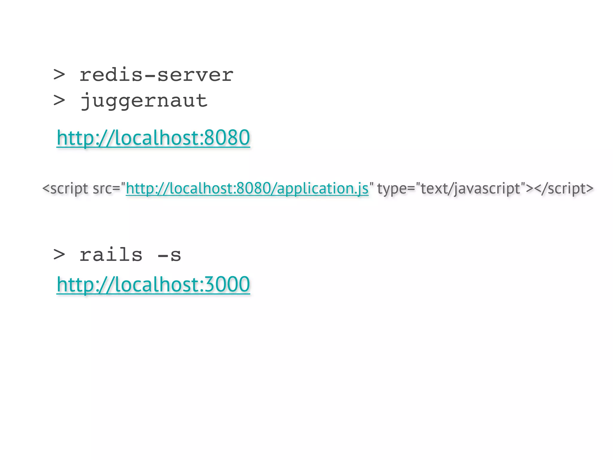 > redis-server
 > juggernaut
  http://localhost:8080

<script src="http://localhost:8080/application.js" type="text/javascript"></script>



 > rails -s
 http://localhost:3000
 