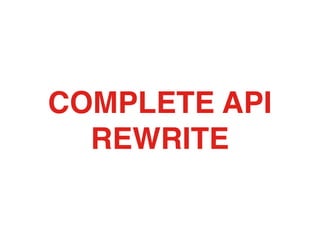 COMPLETE API
  REWRITE
 