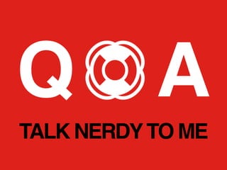 Q          A
TALK NERDY TO ME
 