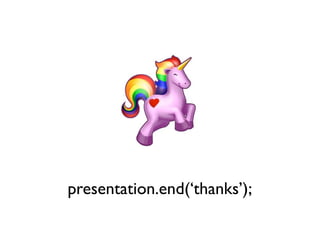 presentation.end(‘thanks’);
 