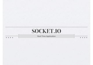 SOCKET.IO
Real-­‐Time	
  Applica-on
 