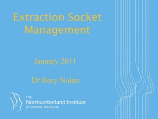 Extraction Socket Management January 2011 Dr Rory Nolan 