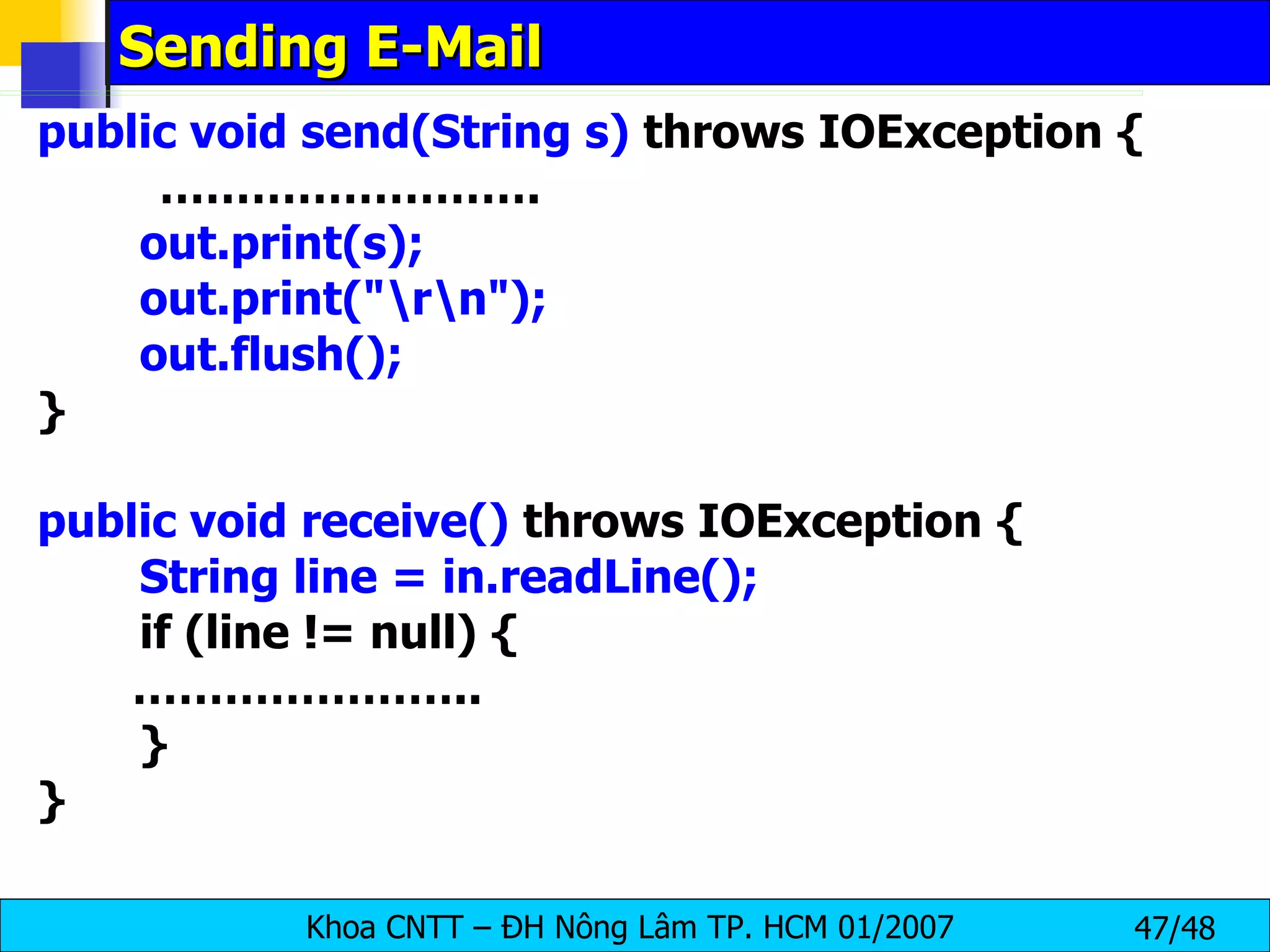 Sending E-Mail public void send(String s)  throws IOException { …………………… . out.print(s); out.print(&quot;\r\n&quot;); out.flush(); } public void receive()  throws IOException { String line = in.readLine(); if (line != null) { ………………… ..  } } 