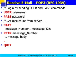 Receive E-Mail – POP3 (RFC 1939) // Login by sending USER and PASS commands USER  username PASS  password // Get mail count from server .... STAT   message_Number , meassage_Size RETR  meassage_Number  … message body . QUIT 