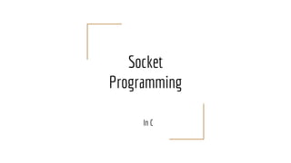 Socket
Programming
In C
 