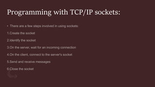 Programming with TCP/IP sockets:
 
