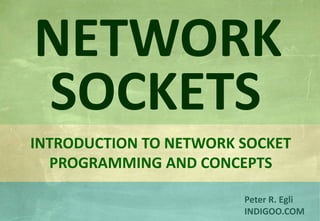© Peter R. Egli 2015
1/28
Rev. 4.60
Network Sockets indigoo.com
Peter R. Egli
INDIGOO.COM
INTRODUCTION TO NETWORK SOCKET
PROGRAMMING AND CONCEPTS
NETWORK
SOCKETS
 