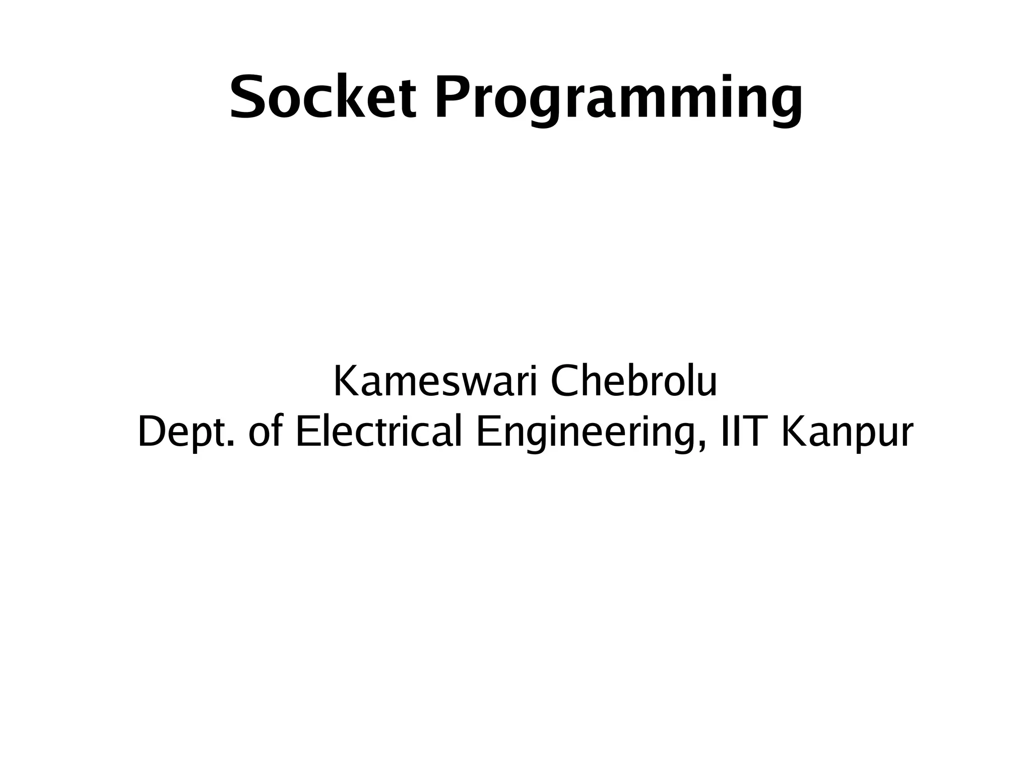 Socket Programming



               Kameswari Chebrolu
    Dept. of Electrical Engineering, IIT Kanpur




                         
 