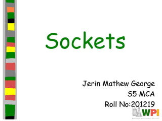 Sockets
Jerin Mathew George
S5 MCA
Roll No:201219
 