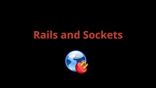 Rails and Sockets
 