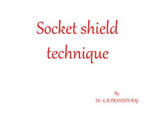 Socket shield
technique
By
Dr. G.R.PRAVEEN RAJ
 