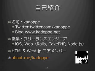 ??B

! ?ǰkadoppe
   ! ?Twitter ?twitter.com/kadoppe
   ! ?Blog ?www.kadoppe.net
! ?Iե`󥹥󥸥˥
   ! iOS, ?WebRails, ?CakePHP, ?Node.js
! ?HTML5-\??West.jp ?Щ`
! about.me/kadoppe

                     2
 