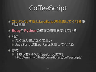Co?eeScript
! ? ѥ뤹JavaScript?ɤƤ
    ?Z
! ? RubyPythonΘ?ĤӰ푤ܤƤ
! ? 
    ! ? ʤ
    ! ? JavaScriptBad ?PartsLƤ
! ? ο
    ! ? ä㤤Co?eeScriptα ?
   http://mnmly.github.com/library/co?eescript/


                        22
 