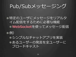 Pub/Subå`

! ?ضΥ`˥å`ꥢ륿
   Ť򤹤뤿˱ҪʙC
   ! WebSocketʹäƥå`
! ?
   ! ?ץʥåȥץgװ
   ! ?``ΰk?Ԥȫ``
      ֥`ɥ㥹

            30
 