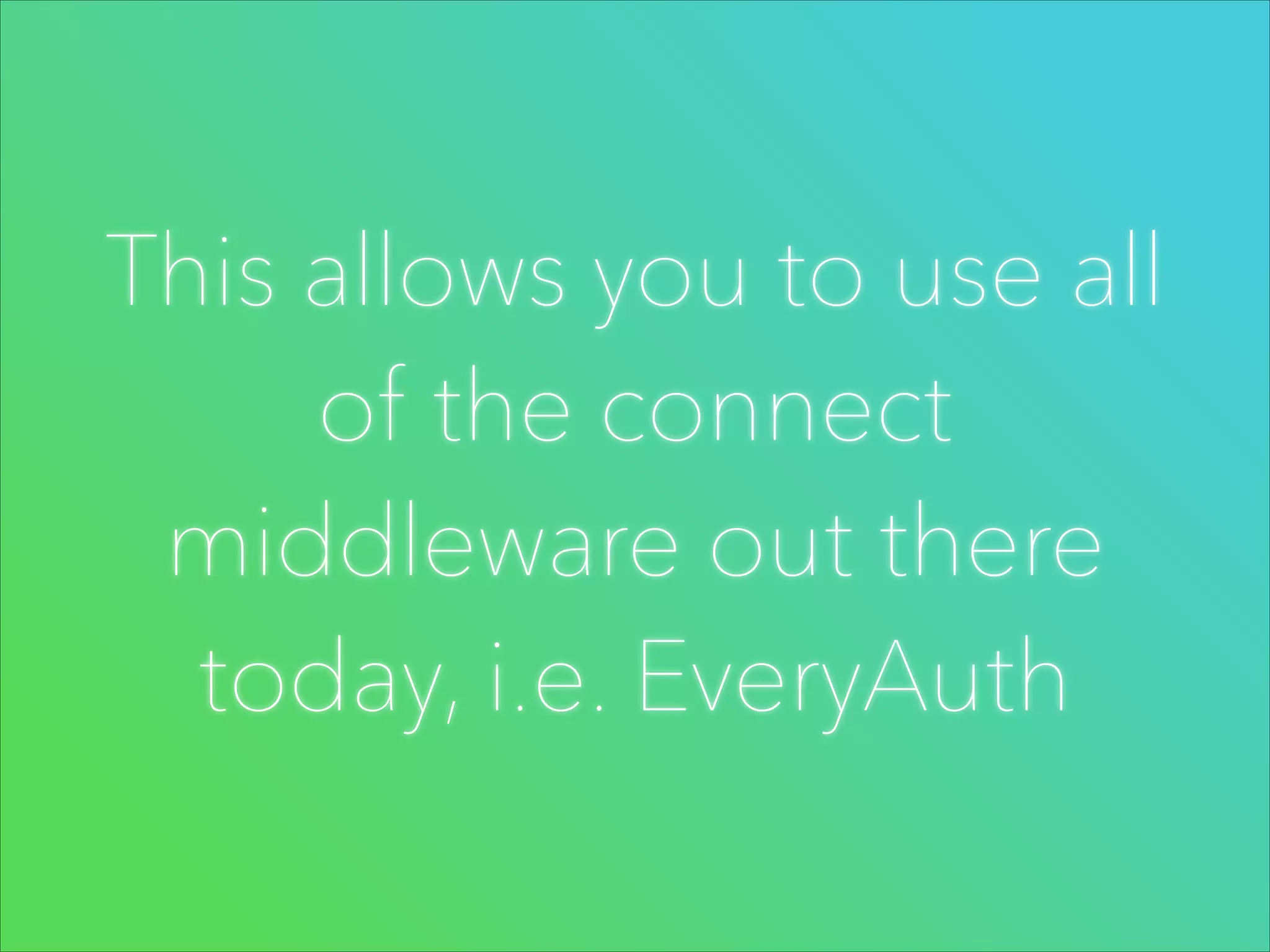 This allows you to use all
of the connect
middleware out there
today, i.e. EveryAuth

 