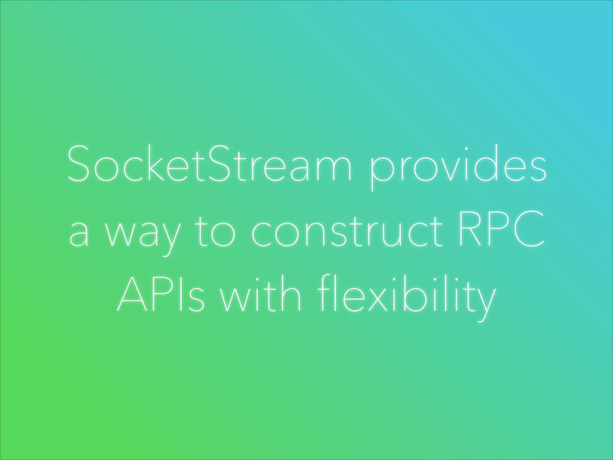 SocketStream provides
a way to construct RPC
APIs with flexibility

 