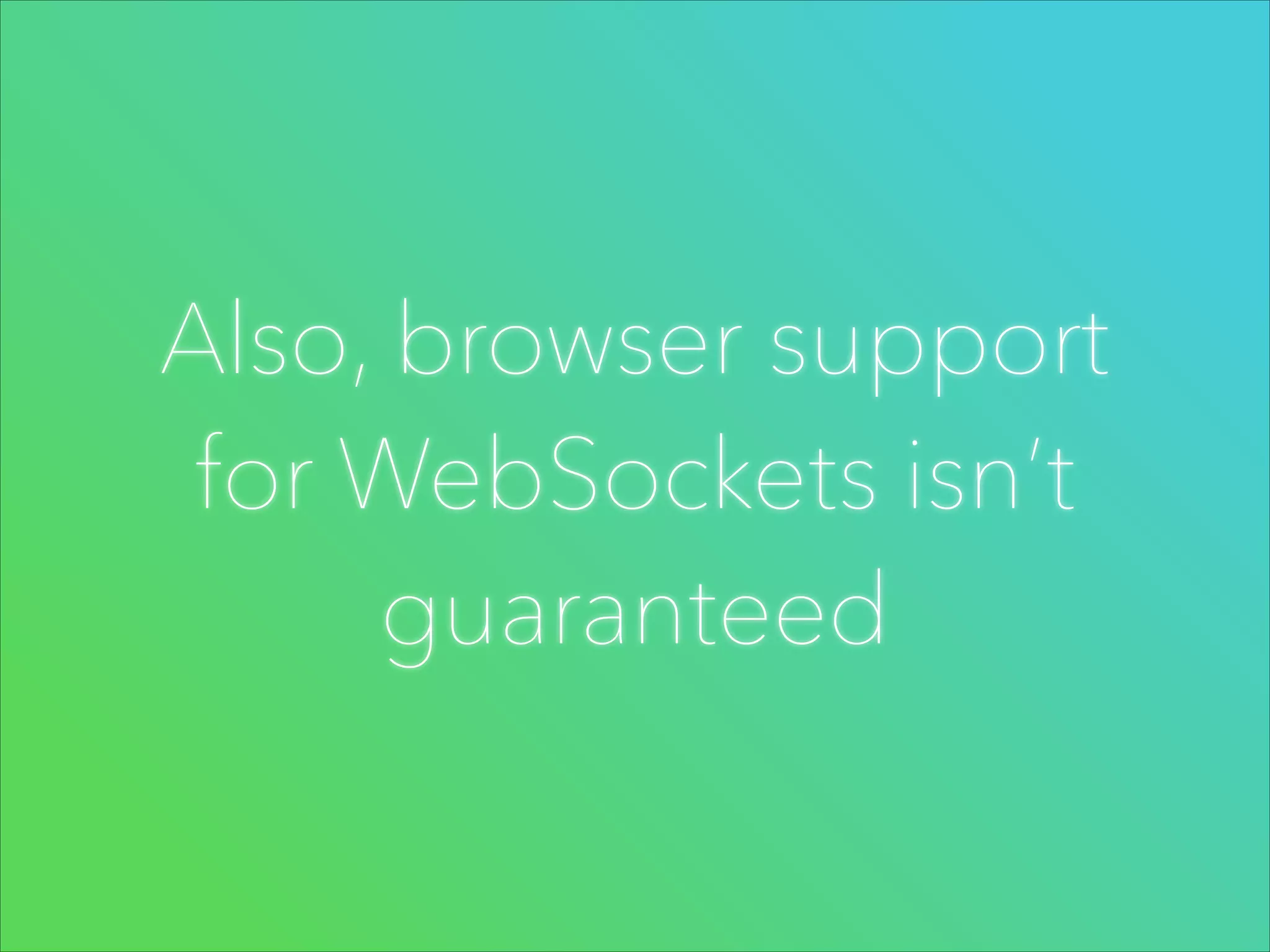 Also, browser support
for WebSockets isn’t
guaranteed

 
